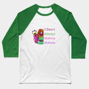 I Don't Always Mahna Mahna Baseball T-Shirt